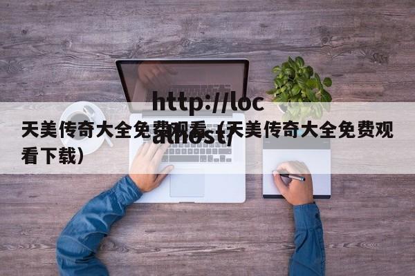 天美传奇大全免费观看（天美传奇大全免费观看下载）